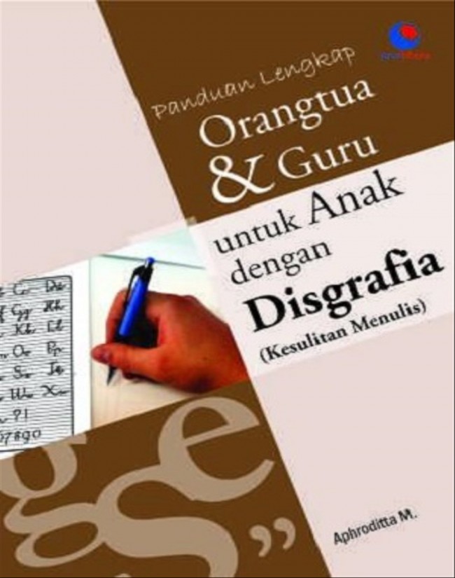 Panduan Lengkap Orangtua & Guru Untuk Anak Dengan Disagrafia ( Kesulitan Menulis )
