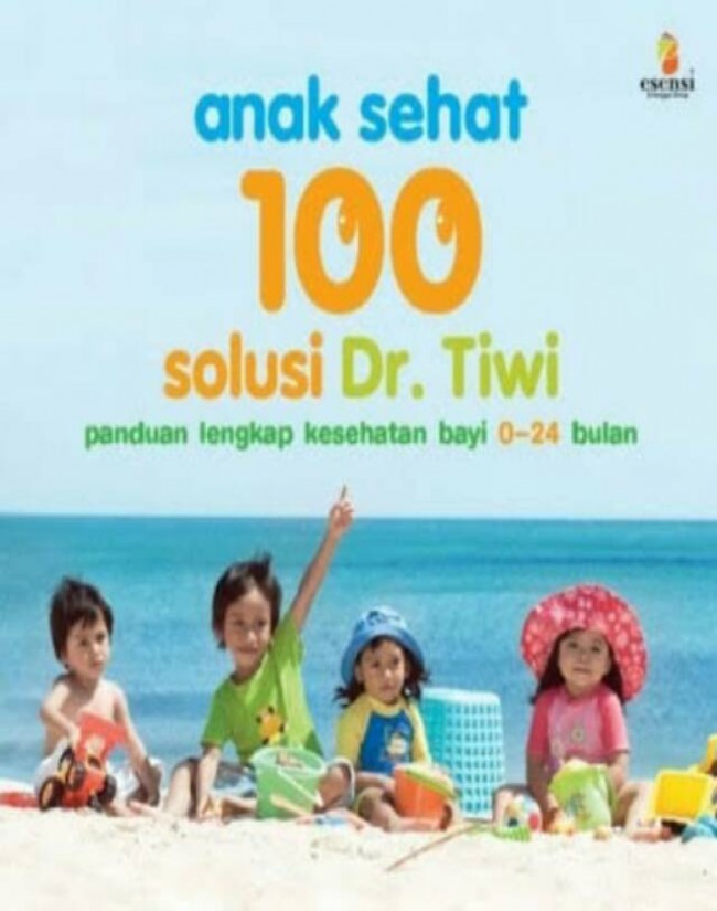 Anak Sehat: 100 Solusi Dr. Tiwi Pandaun Lengkap Kesehatan Bayi 0-24 Bulan